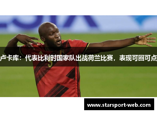 卢卡库：代表比利时国家队出战荷兰比赛，表现可圈可点