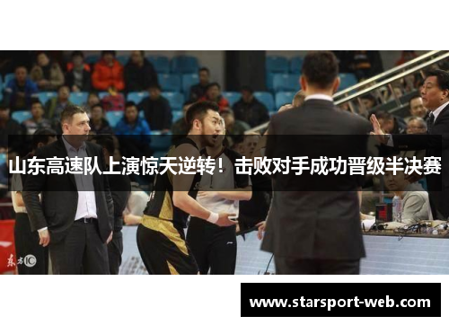 山东高速队上演惊天逆转！击败对手成功晋级半决赛