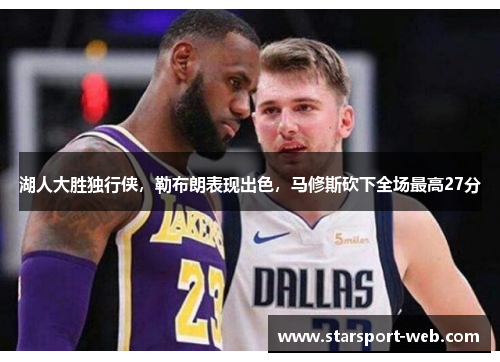 湖人大胜独行侠，勒布朗表现出色，马修斯砍下全场最高27分