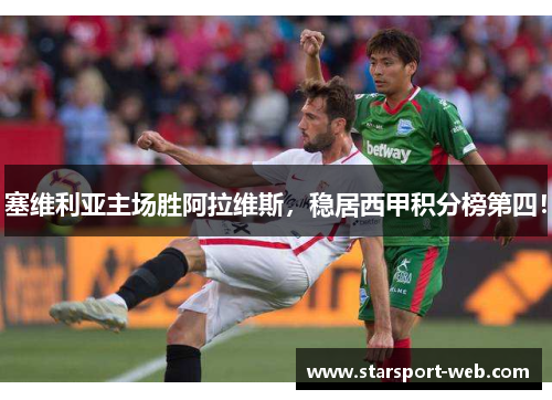 塞维利亚主场胜阿拉维斯，稳居西甲积分榜第四！