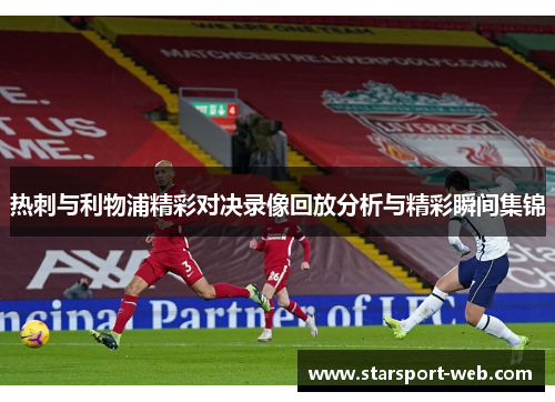 热刺与利物浦精彩对决录像回放分析与精彩瞬间集锦